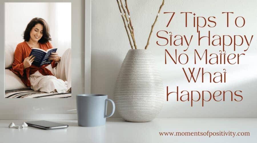 7 Tips To Stay Happy No Matter What Happens