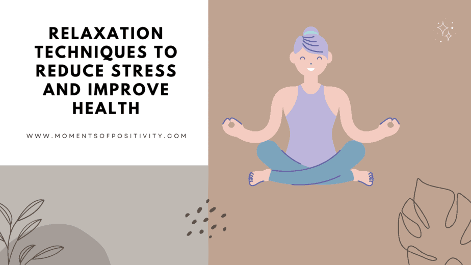 Relaxation Techniques To Reduce Stress and Improve Health Moments Of Positivity