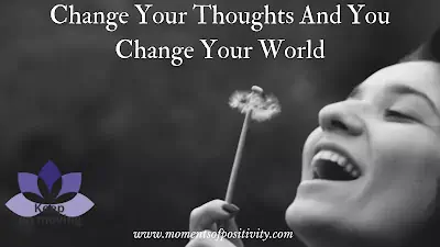 Change Your Thoughts And You Change Your World