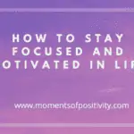 How To Stay Focused And Motivated In Life