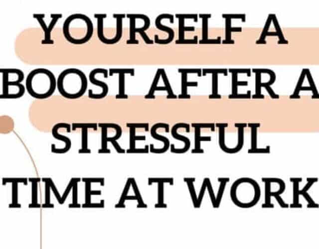 How to Give Yourself a Boost After a Stressful Time at Work