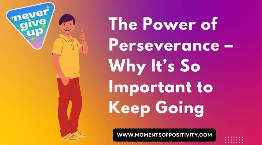 The Power of Perseverance – Why It’s So Important to Keep Going