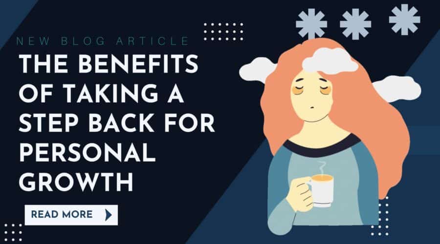 The Benefits of Taking a Step Back for Personal Growth
