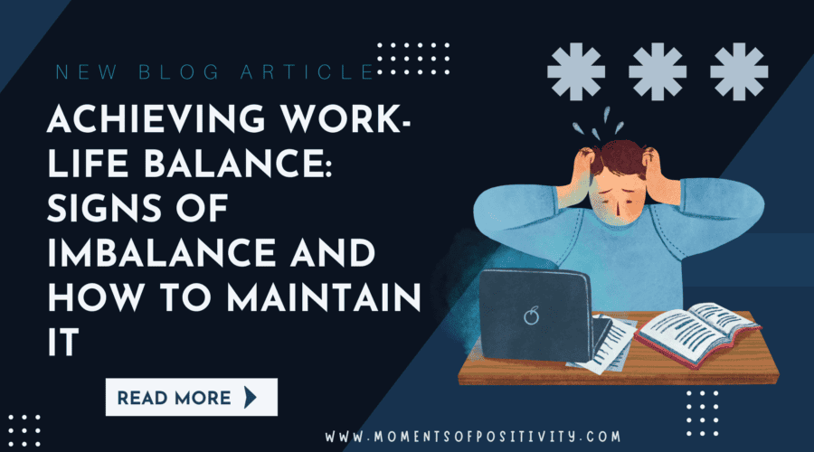Achieving work-life balance: signs of imbalance and how to maintain it momentsofpositivity