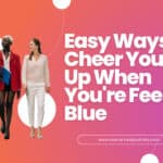 Easy Ways to Cheer Yourself Up When You're Feeling Blue