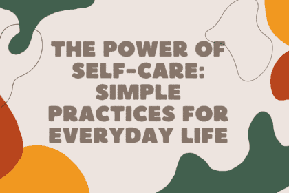 The Power of Self-Care: Simple Practices for Everyday Life