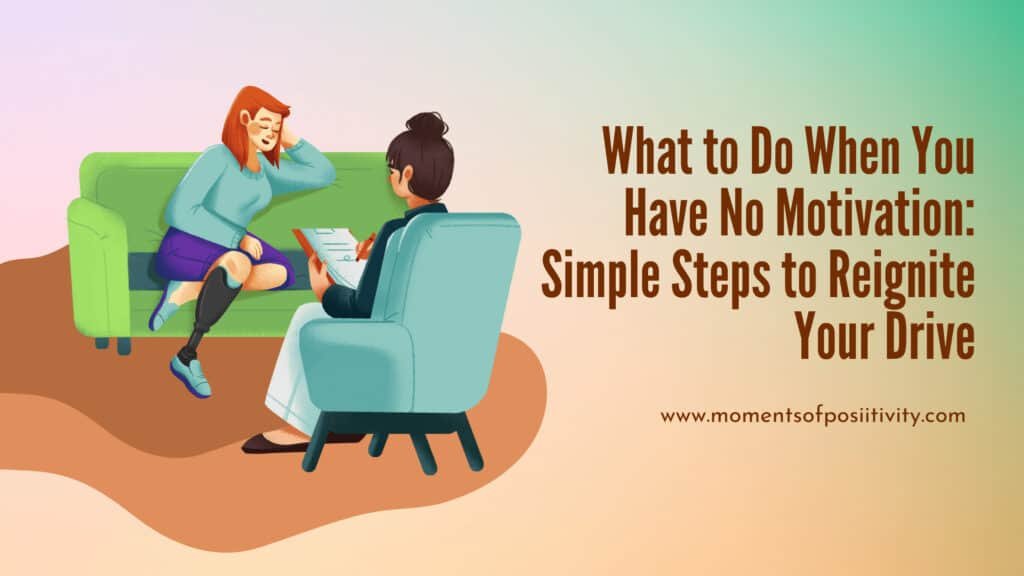 What to Do When You Have No Motivation Simple Steps to Reignite Your Drive