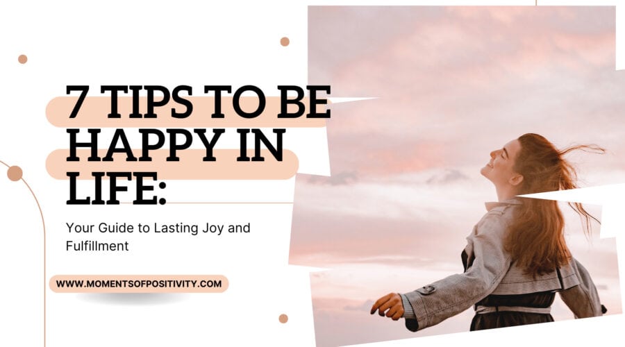 7 Tips to Be Happy in Life